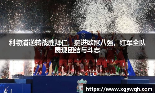 利物浦逆转战胜拜仁，挺进欧冠八强，红军全队展现团结与斗志