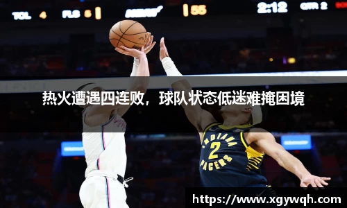 热火遭遇四连败，球队状态低迷难掩困境