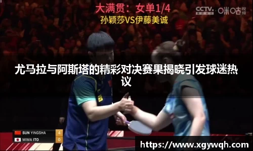 尤马拉与阿斯塔的精彩对决赛果揭晓引发球迷热议