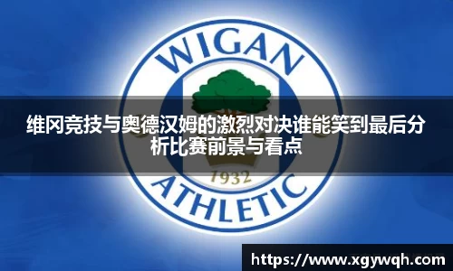 维冈竞技与奥德汉姆的激烈对决谁能笑到最后分析比赛前景与看点