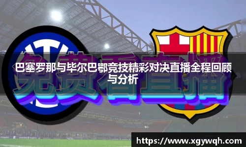 巴塞罗那与毕尔巴鄂竞技精彩对决直播全程回顾与分析