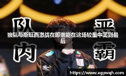 狼队与斯旺西激战在即谁能在这场较量中笑到最后