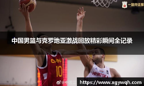中国男篮与克罗地亚激战回放精彩瞬间全记录