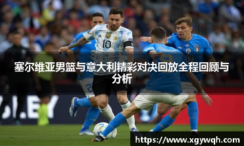 塞尔维亚男篮与意大利精彩对决回放全程回顾与分析