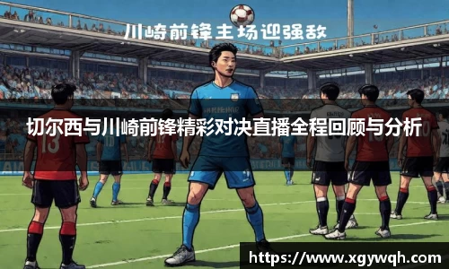 切尔西与川崎前锋精彩对决直播全程回顾与分析